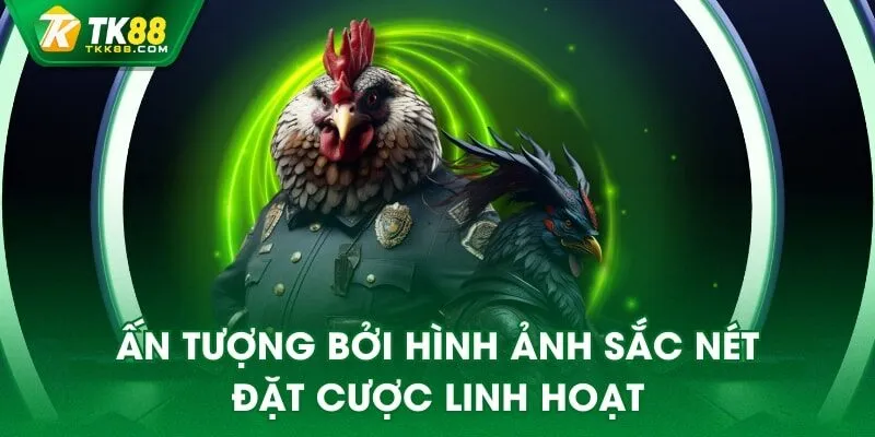 Ấn tượng bởi hình ảnh sắc nét, đặt cược linh hoạt