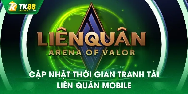 Cập nhật thời gian tranh tài Liên Quân mobile