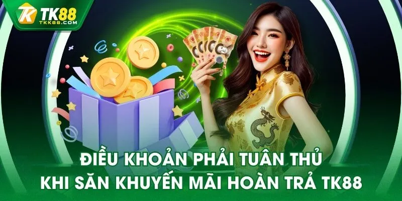 Điều khoản phải tuân thủ khi săn khuyến mãi hoàn trả TK88
