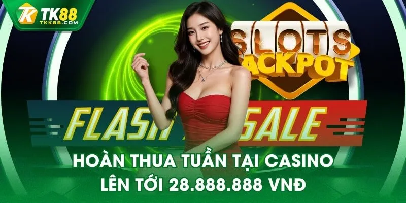 Hoàn thua tuần tại Casino lên tới 28.888.888 VNĐ
