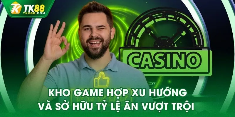 Kho game hợp xu hướng và sở hữu tỷ lệ ăn vượt trội