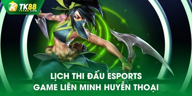 Lịch thi đấu Esports game Liên Minh Huyền Thoại