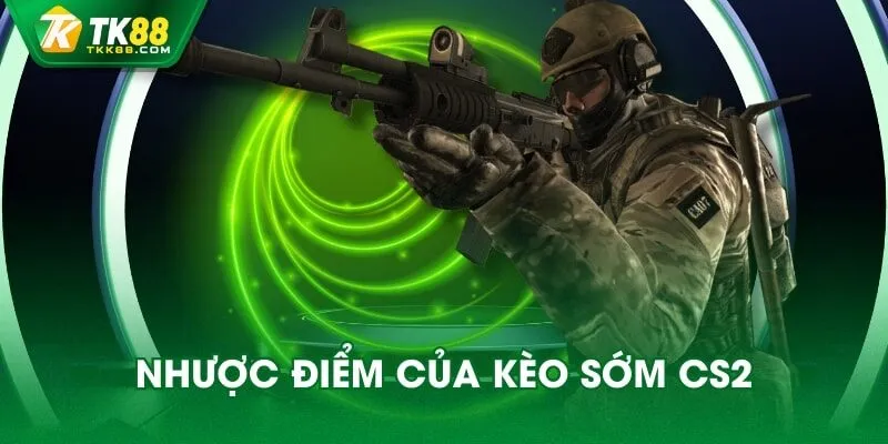 Nhược điểm của kèo sớm CS2