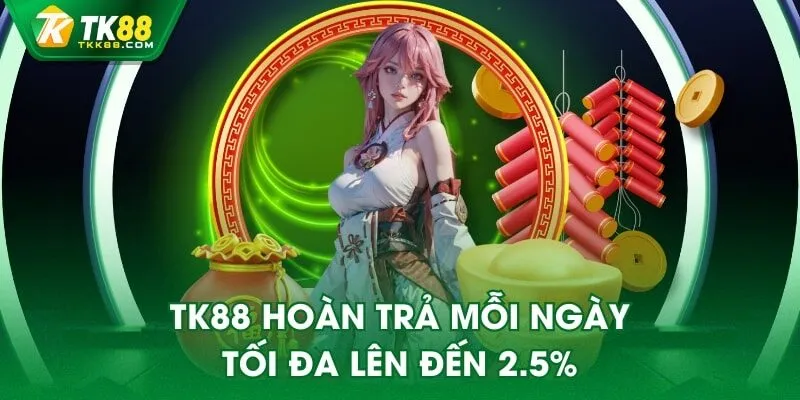 TK88 hoàn trả mỗi ngày tối đa lên đến 2.5%